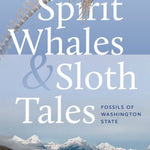 Spirit Whales And Sloth Tales: Fossils Of Washington State by Nesbitt. Elizabeth 9780295752327