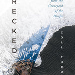 Wrecked: Unsettling Histories From The Graveyard Of The Pacific by Thrush. Coll 9780295753768