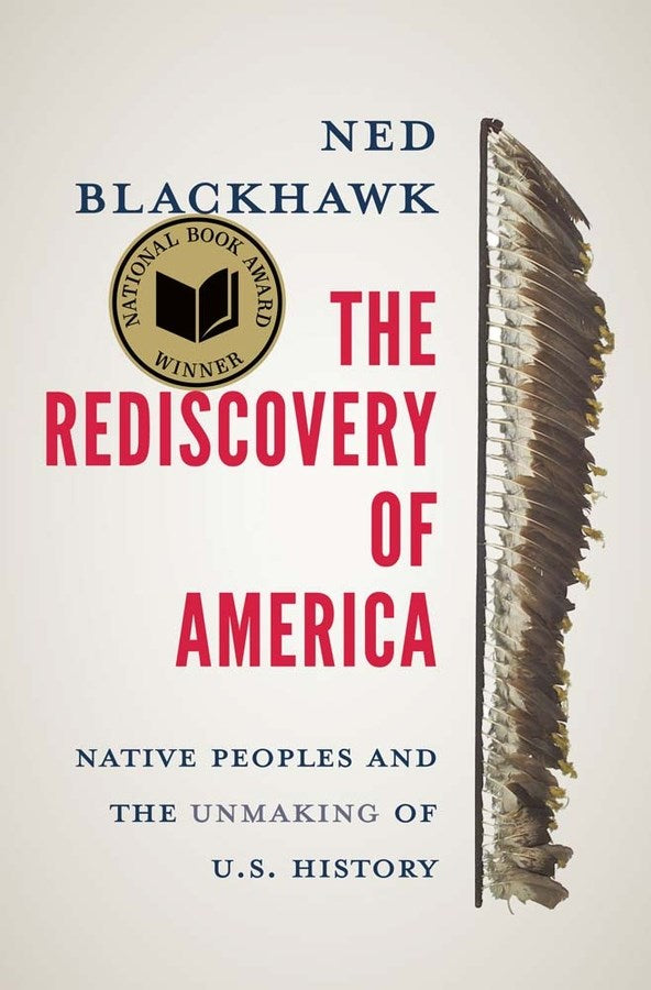 The Rediscovery of America: Native Peoples and the Unmaking of U.S. History by Blackhawk. Ned 20 9780300276671