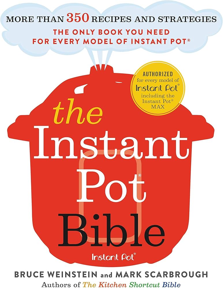The Instant Pot Bible: More Than 350 Recipes And Strategies: The Only Book You N 20 9780316524612