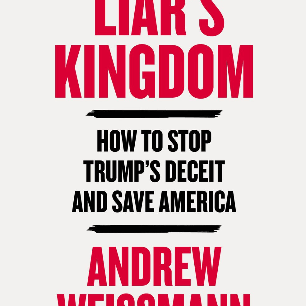 Liar's Kingdom: How to Stop Trump's Deceit and Save America by Weissmann. Andrew 20 9780316601306