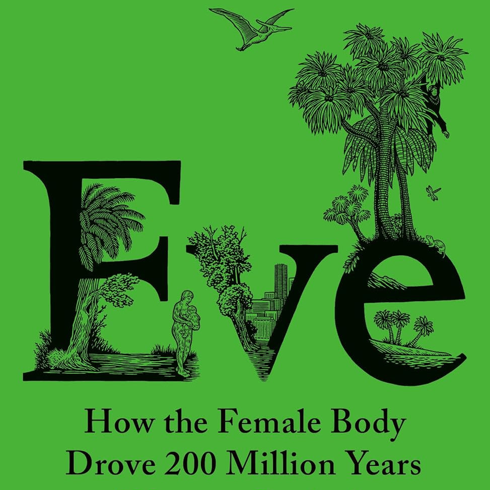 Eve: How The Female Body Drove 200 Million Years Of Human Evolution by Bohannon. 9780345806208