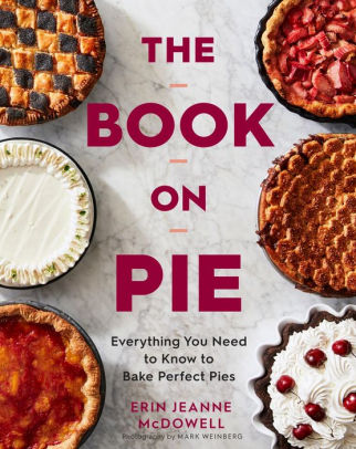 THE BOOK ON PIE: EVERYTHING YOU NEED TO KNOW TO BAKE PERFECT PIES - MCDOWELL. ER 9780358229285_dc9413f3-8e0d-4531-b192-76517e85c453