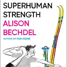 The Secret To Superhuman Strength by Bechdel. Alison 9780544387652_5e65f3e7-7be7-44ec-b2e5-bf462b562763