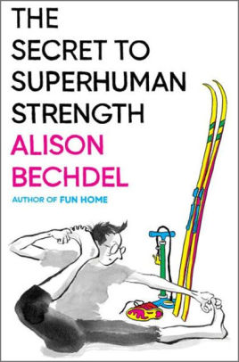The Secret To Superhuman Strength by Bechdel. Alison 9780544387652_5e65f3e7-7be7-44ec-b2e5-bf462b562763