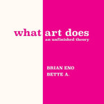 What Art Does: An Unfinished Theory by Adriaanse. Bette; Eno. Brian 9780571395514