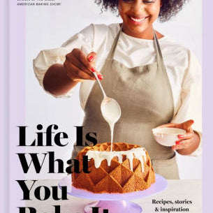 Life Is What You Bake It: Recipes, Stories, And Inspiration To Bake Your Way To 9780593137680