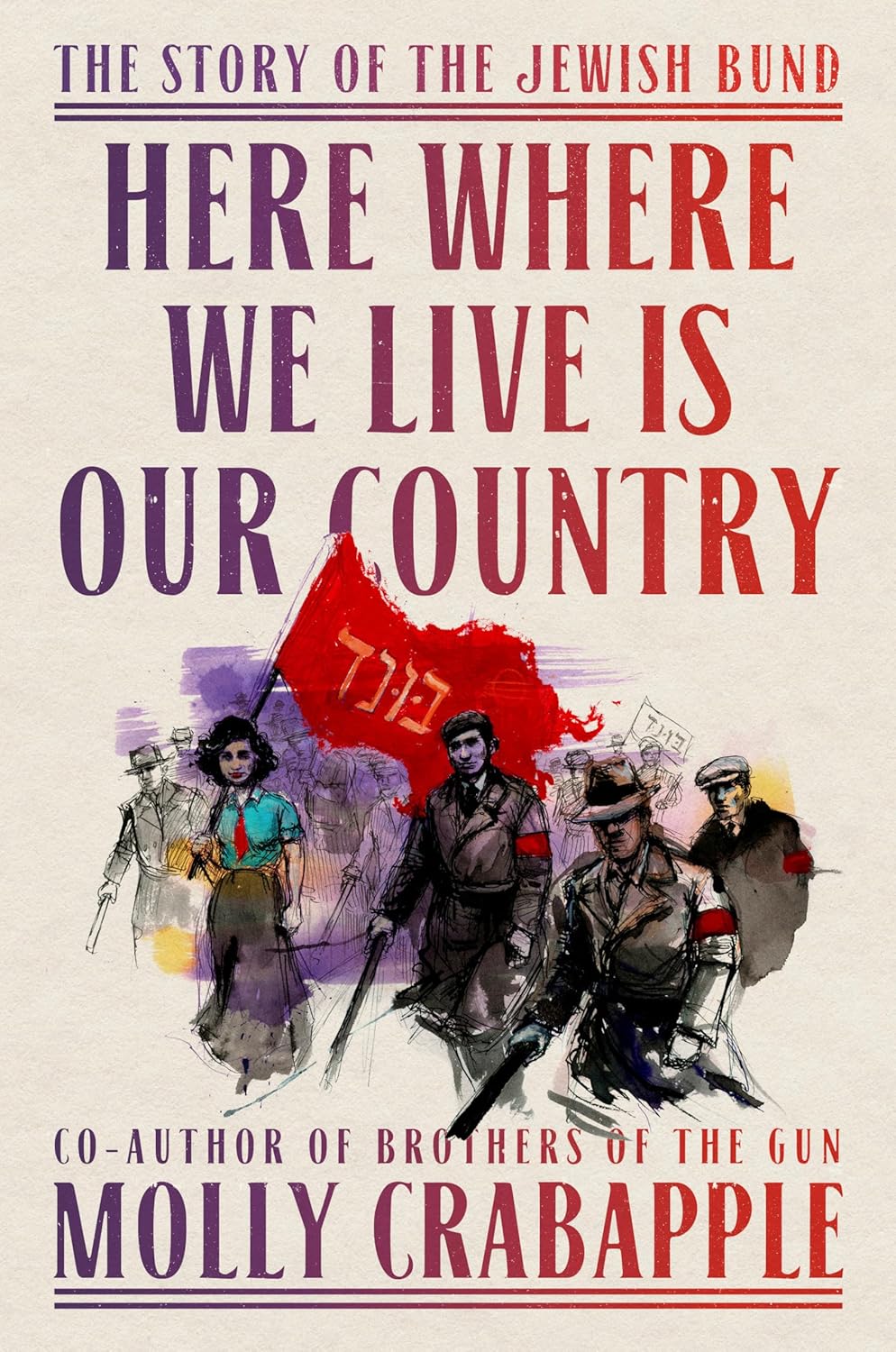 Here Where We Live Is Our Country: The Story of the Jewish Bund by Crabapple. Molly 20 9780593229453
