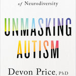 Unmasking Autism: Discovering The New Faces Of Neurodiversity by Price. Devon 9780593235232_e5c3a52c-d967-4870-b5c8-2666540f07a1