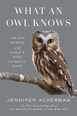What An Owl Knows: The New Science Of The World's Most Enigmatic Birds by Ackerm 9780593298886