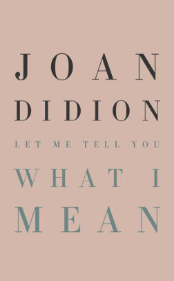 Let Me Tell You What I Mean by Didion. Joan 9780593318485