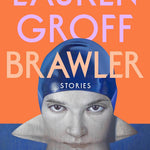 Brawler: Stories by Groff. Lauren 20 9780593418420_cc889651-00f3-4e04-8864-7a3d5c096a05