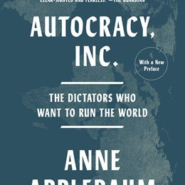 Autocracy, Inc.: The Dictators Who Want To Run The World by Applebaum. Anne 9780593471203