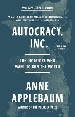 Autocracy, Inc.: The Dictators Who Want To Run The World by Applebaum. Anne 9780593471203