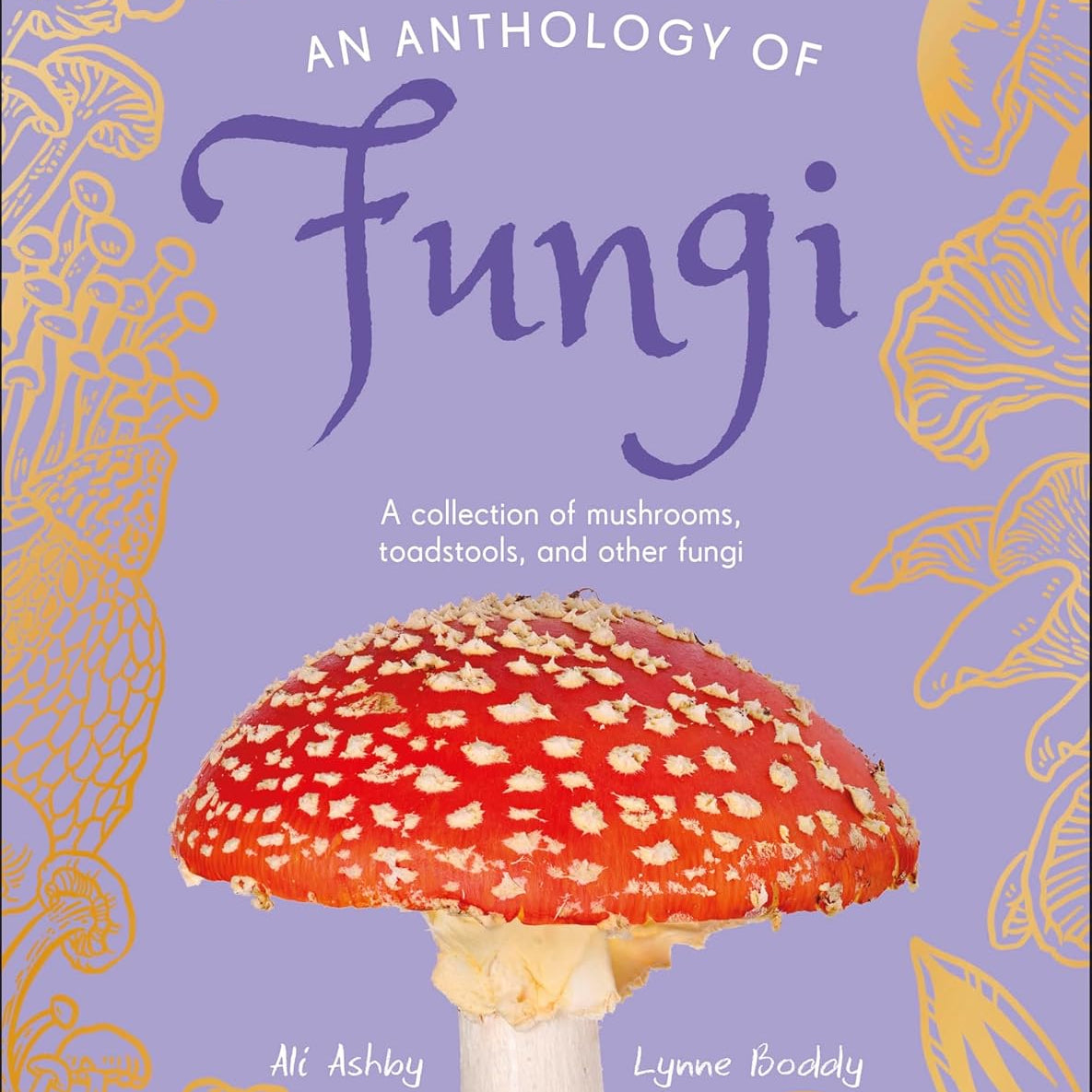 An Anthology Of Fungi: A Collection Of Mushrooms, Toadstools And Other Fungi by 9780593846131
