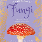 An Anthology Of Fungi: A Collection Of Mushrooms, Toadstools And Other Fungi by 9780593846131