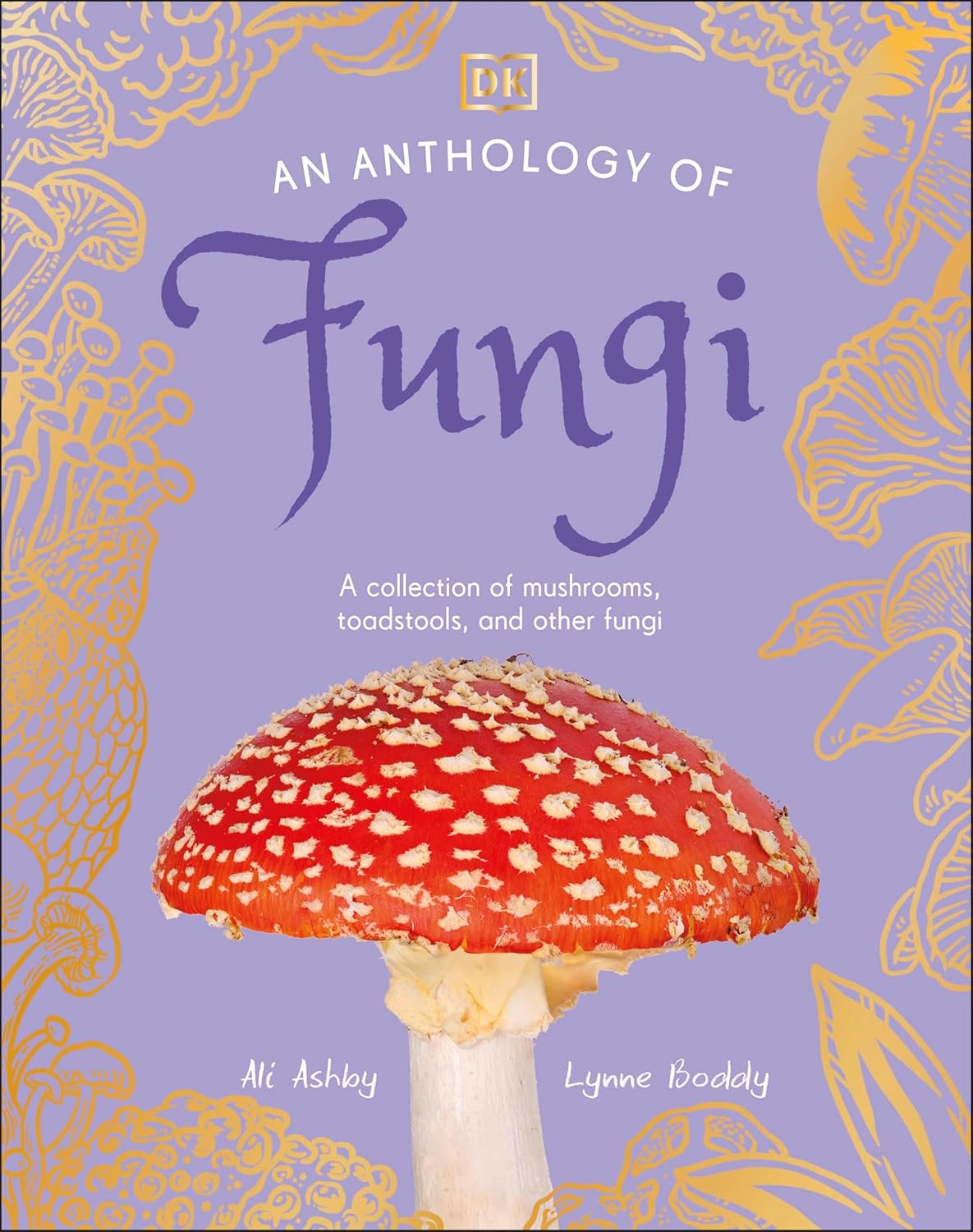 An Anthology Of Fungi: A Collection Of Mushrooms, Toadstools And Other Fungi by 9780593846131