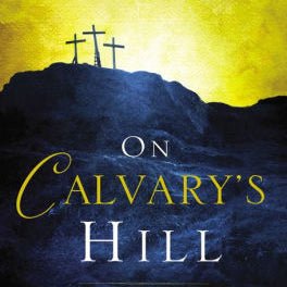 On Calvary's Hill: 40 Readings For The Easter Season by Lucado, Max 9780718031329