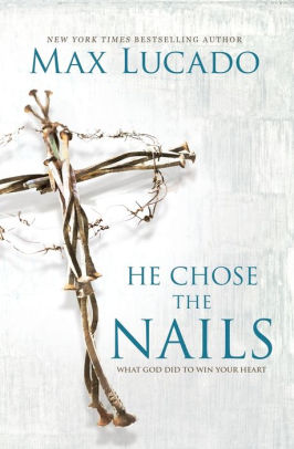 He Chose The Nails: What God D by Lucado. Max 9780718085070