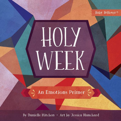 Holy Week: An Emotions Primer by Hitchen. Danielle ; Blanchard. Jessica 9780736976961