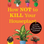 How Not To Kill Your Houseplant New Edition by Peerless. Veronica 9780744087888