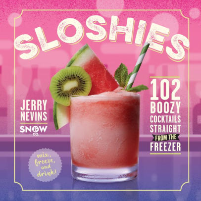 Sloshies: 102 Boozy Cocktails Straight From The Freezer -Nevins. Jerry 9780761189466_7a8e6e8d-6a89-4078-ac86-b4b5a76f9d1d