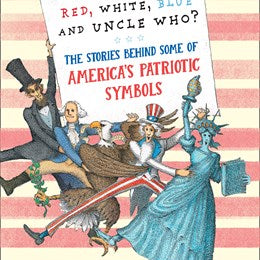 Red, White, Blue, and Uncle Who?: The Stories Behind Some of America's Patriotic Symbols by Bateman 20 9780823464135