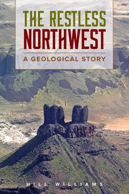 The Restless Northwest: A Geological Story by Williams. Hill 20 9780874222500