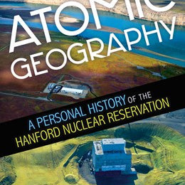 Atomic Geography: A Personal History Of The Hanford Nuclear Reservation by Adams 20 9780874223415