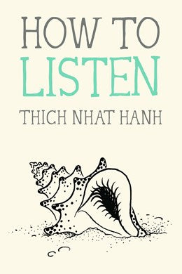 How To Listen by Nhat Hanh. Thich 9780984627110