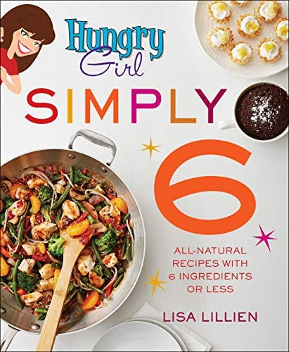 Hungry Girl Simply 6: All-Natural Recipes With 6 Ingredients Or Less by Lillien, 9781250154521_1e9e4154-3cd2-4ab6-baff-9dbbe147434b