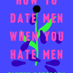 How To Date Men When You Hate Men by Roberson. Blythe 9781250193421_cda6f900-b0d6-4b80-91de-a93ab1a47eff