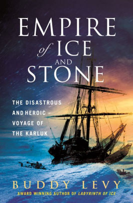 Empire Of Ice And Stone: The Disastrous And Heroic Voyage Of The Karluk by Levy. 9781250274441_b2e5c567-40e9-407a-934b-3819b475ee7f