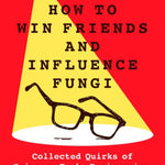 How To Win Friends And Influence Fungi: Collected Quirks Of Science, Tech, Engin 9781250288349