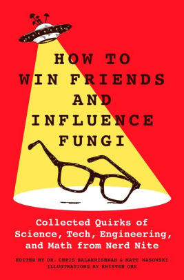 How To Win Friends And Influence Fungi: Collected Quirks Of Science, Tech, Engin 9781250288349