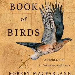 The Book of Birds: A Field Guide to Wonder and Loss by MacFarlane. Robert and Morris. Jackie 20 9781324006848