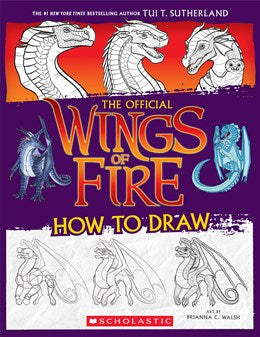 Wings of Fire: The Official How to Draw by Sutherland. Tui T., Illustrated by Walsh. Brianna C. 20 9781339013985