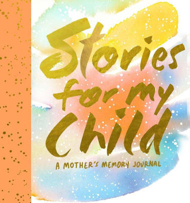 Stories For My Child: A Journal Of Memories From Your Mother by Hahn. Samantha 9781419719851_576b8169-ece3-4c3e-a296-4bb58950bb3c