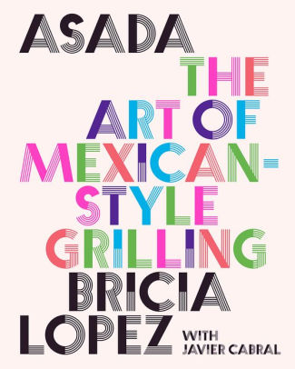Asada: The Art Of Mexican-Style Grilling by Lopez. Bricia ; Cabral. Javier 9781419762888