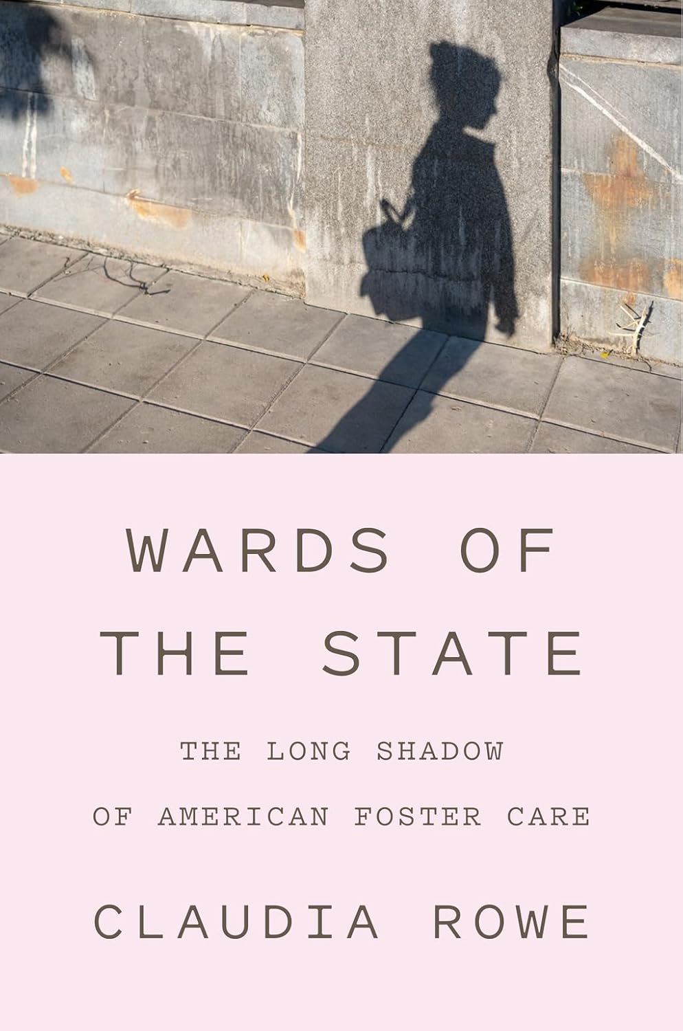 Wards Of The State: The Long Shadow Of American Foster Care by Rowe. Claudia 9781419763151