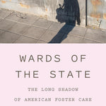 Wards Of The State: The Long Shadow Of American Foster Care by Rowe. Claudia 9781419763151_1
