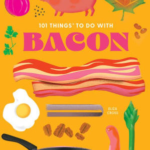 101 Things To Do With Bacon, New Edition by Cross, Eliza 9781423663713