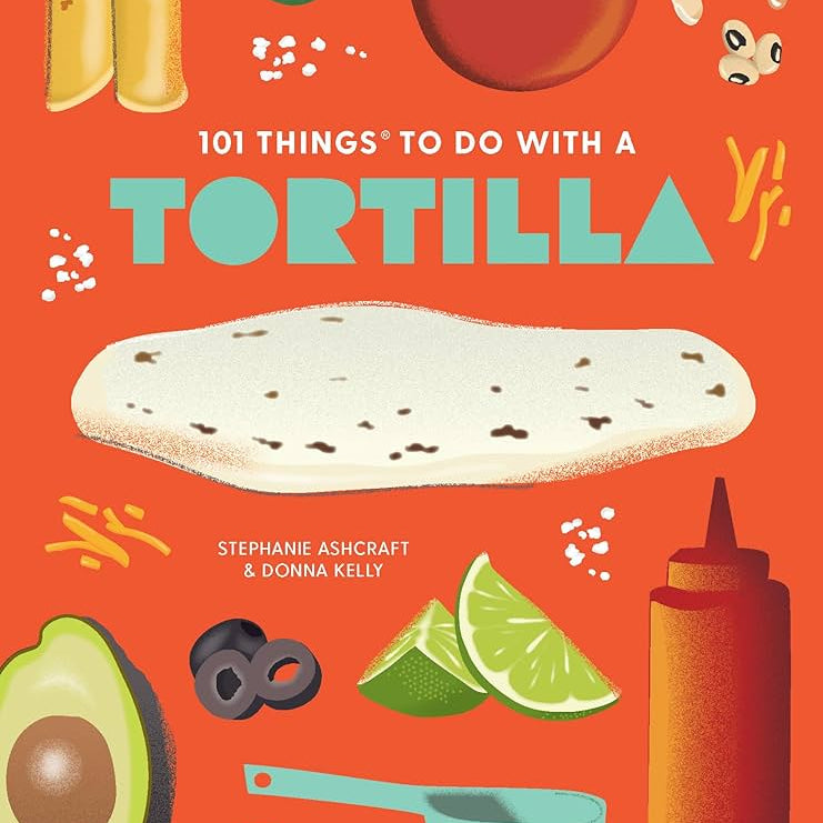 101 Things To Do With A Tortilla, New Edition by Ashcraft. Stephanie 9781423663768