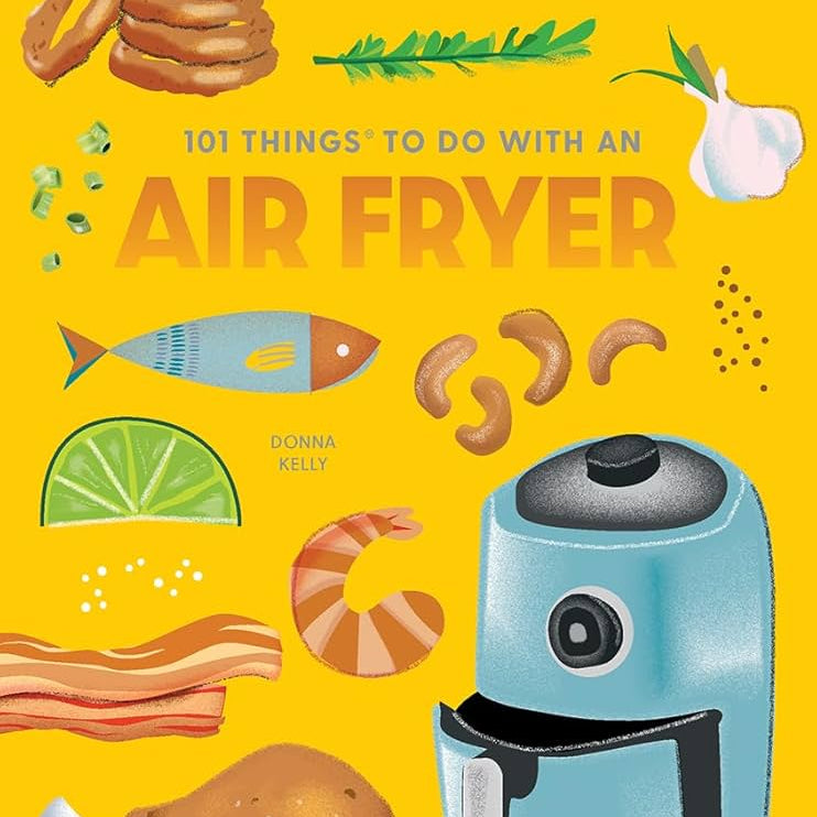 101 Things To Do With An Air Fryer, New Edition by Kelly. Donna 9781423663799