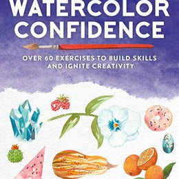 Boost Your Watercolor Confiedence: 50 Exercises to Build Skills & Ignite Creativity by Putt. Katie 30 9781438089034