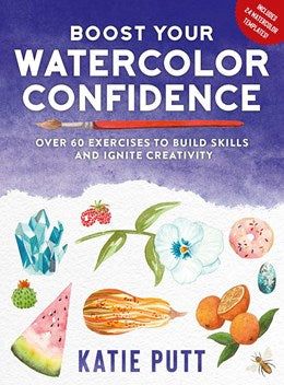 Boost Your Watercolor Confiedence: 50 Exercises to Build Skills & Ignite Creativity by Putt. Katie 30 9781438089034