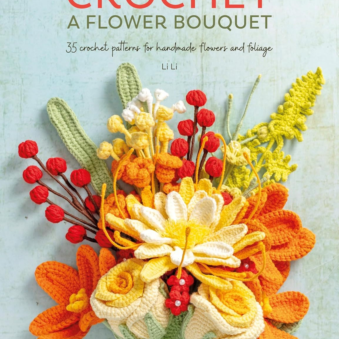 Crochet A Flower Boquet: 35 Patterns by Li. Li 20 9781446314708