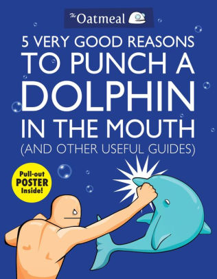 5 Very Good Reasons To Punch A Dophin In The Mouth -The Oatmeal 9781449401160_59750ce4-b660-4387-9033-f0cf484b7d65