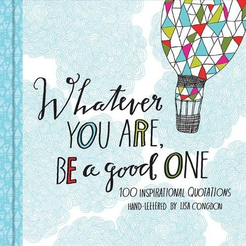 Whatever You Are, Be A Good One: 100 Inspirational Quotations by Congdon. Lisa 9781452124834_6a99a06f-dc26-47ec-83c7-a9804b55c882