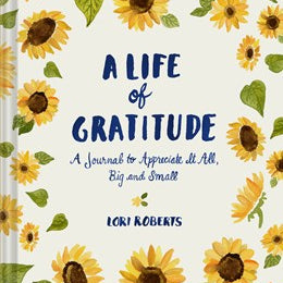 A Life Of Gratitude: A Journal To Appreciate It All, Big & Small by Roberts. Lor 20 9781452164311